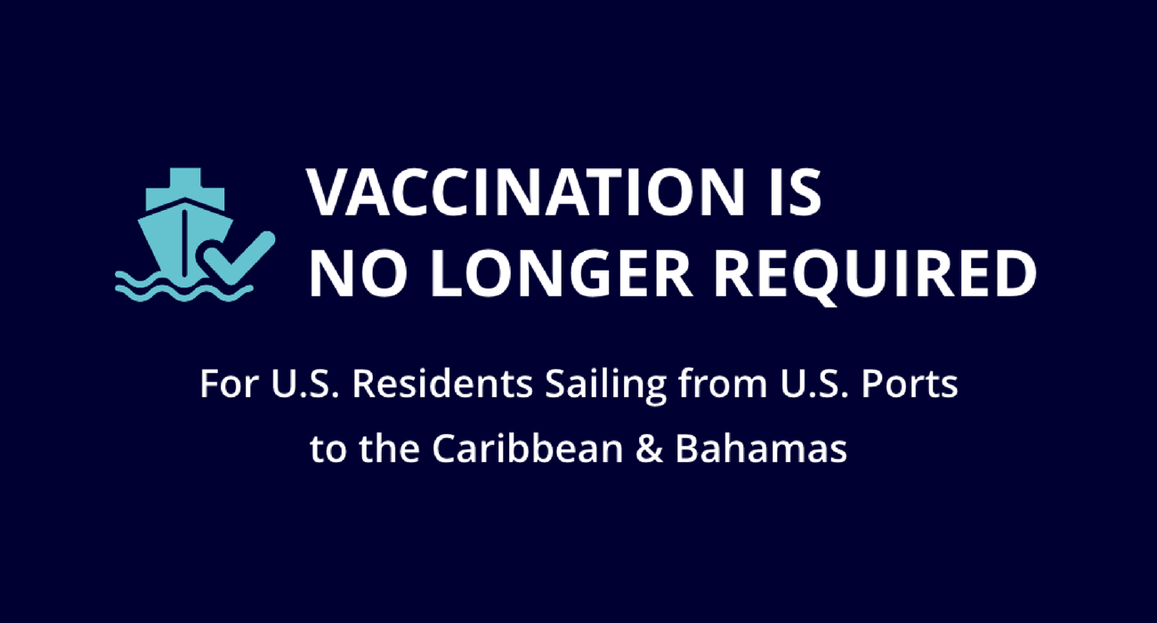 VACCINATION IS NO LONGER REQUIRED for U.S. Residents Sailing from U.S. Ports to the Caribbean & The Bahamas