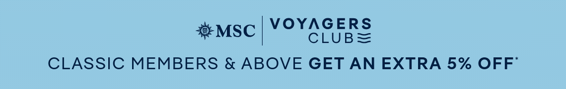 MSC Voyagers Club – Classic Members & Above Get an Extra 5% Off* – Not a Member? Click to Join Today!